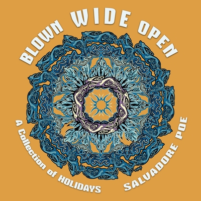 Blown Wide Open: A Collection of Holidays - Poe, Salvadore
