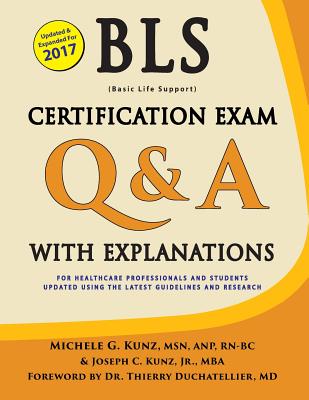 BLS Certification Exam Q&A with Explanations - Kunz, Michele G, and Kunz, Joseph C, Jr., and Duchatellier, Thierry (Foreword by)