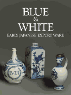 Blue and White: Early Japanese Export Ware - Lerner, Martin