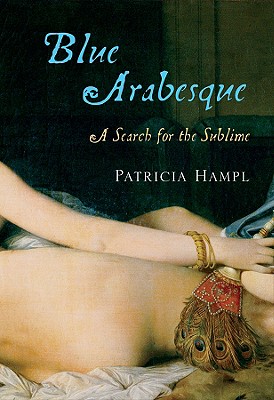 Blue Arabesque: A Search for the Sublime - Hampl, Patricia