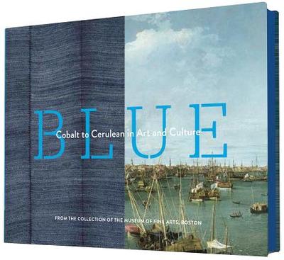 Blue: Cobalt to Cerulean in Art and Culture - MFA Museum of Fine Arts, Boston (Compiled by)