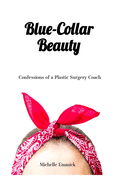 Blue-Collar Beauty: Confessions of a Plastic Surgery Coach