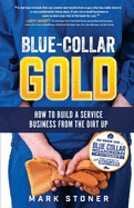 Blue-Collar Gold: How to Build A Service Business From the Dirt Up