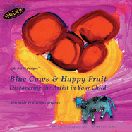 Blue Cows & Happy Fruit: Discovering the Artist in Your Child