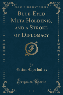 Blue-Eyed Meta Holdenis, and a Stroke of Diplomacy (Classic Reprint)