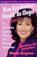 Blue Eyeshadow Should Be Illegal: The Definitive Guide to Skin Care and Makeup Application, 3rd. - Begoun, Paula, and Bulmer, Miriam (Editor)