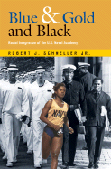 Blue & Gold and Black: Racial Integration of the U.S. Naval Academy - Schneller, Robert J