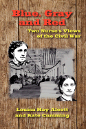 Blue, Gray and Red: Two Nurse's Views of the Civil War - Alcott, Louisa May, and Cumming, Kate