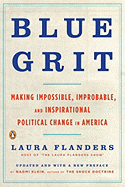 Blue Grit: Making Impossible, Improbable, and Inspirational Political Change in America - Flanders, Laura, and Klein, Naomi (Foreword by)