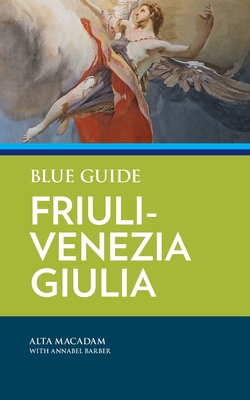 Blue Guide Friuli-Venezia Giulia - MacAdam, Alta, and Barber, Annabel