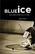 Blue Ice: And Other Stories from the Rink