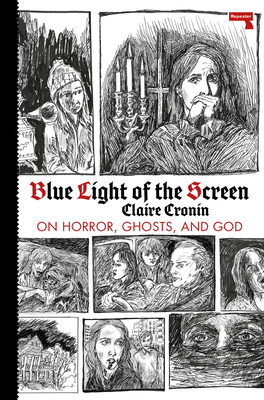 Blue Light of the Screen: On Horror, Ghosts, and God - Cronin, Claire