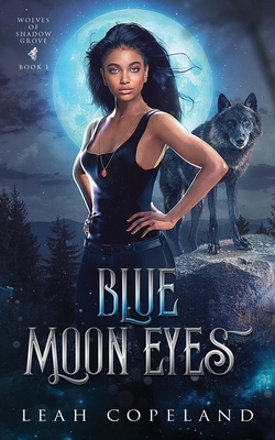 Blue Moon Eyes: Wolves of Shadow Grove Book 1 - Copeland, Leah