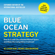 Blue Ocean Strategy: How to Create Uncontested Market Space and Make the Competition Irrelevant