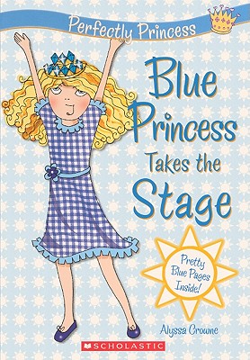 Blue Princess Takes the Stage - Crowne, Alyssa, and Alder, Charlotte (Illustrator)