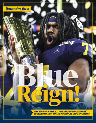 Blue Reign!: The Story of the 2023 Michigan Wolverines' Legendary Run to the National Championship - Detroit Free Press