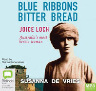 Blue Ribbons Bitter Bread: Joice Loch - Australia's most heroic woman