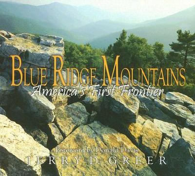 Blue Ridge Mountains: America's First Frontier - Greer, Jerry D, and Davis, Donald (Foreword by)