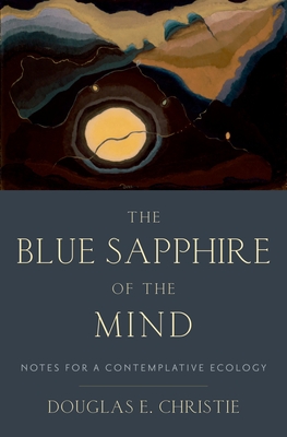 Blue Sapphire of the Mind: Notes for a Contemplative Ecology - Christie, Douglas E