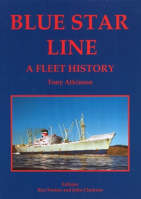 Blue Star Line: A Fleet History - Atkinson, Tony, and Fenton, Roy (Editor), and Clarkson, John (Editor)