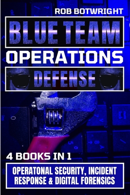 Blue Team Operations: Operatonal Security, Incident Response & Digital Forensics - Botwright, Rob