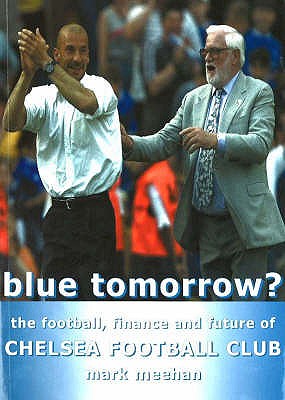 Blue Tomorrow?: The Football, Finance & Future of Chelsea Football Club - Meehan, Mark