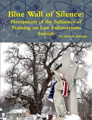 Blue Wall of Silence: Perceptions of the Influence of Training on Law Enforcement Suicide - Johnson, Olivia