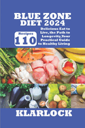Blue Zone Diet 2024: 110 Delicious Recipes Eat to Live, the Path to Longevity, Your Practical Guide to Healthy Living