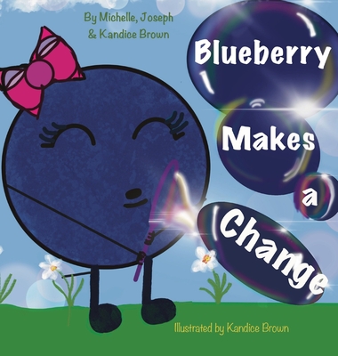 Blueberry Makes A Change - Brown, Kandice, and Brown, Michelle, and Brown, Joseph