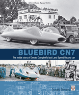 Bluebird Cn7: - the Inside Story of Donald Campbell's Last Land Speed Record Car