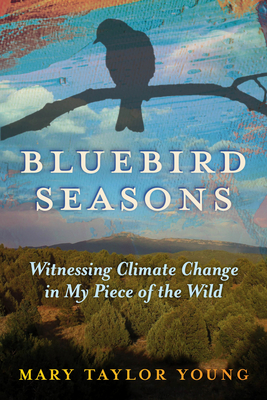 Bluebird Seasons: Witnessing Climate Change in My Piece of the Wild - Young, Mary Taylor