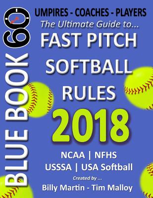 Bluebook 60 Fastpitch Softball Rules 2018: The Ultimate Guide to Fastpitch Softball Rules. - Martin, Billy, and Malloy, Tim (Contributions by), and Schiro, Dr Michael (Contributions by)