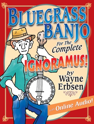 Bluegrass Banjo for the Complete Ignoramus! (with Online Audio) - Erbsen, Wayne
