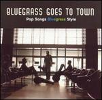 Bluegrass Goes to Town: Pop Songs Bluegrass Style - Various Artists