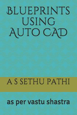 Blueprints using Auto CAD: as per vastu shastra - Pathi, A S Sethu