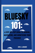 Bluesky 101: A Step-By-Step Guide to Joining, Navigating, and Monetizing Your Presence