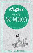 Bluffer's Guide to Archaeology: Instant wit and wisdom