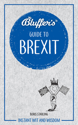 Bluffer's Guide to Brexit: Instant Wit and Wisdom - Starling, Boris