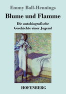 Blume und Flamme: Die autobiografische Geschichte einer Jugend