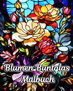 Blumen Buntglas Malbuch: Wunderschne Blumenmotive fr Entspannung und Stressabbau