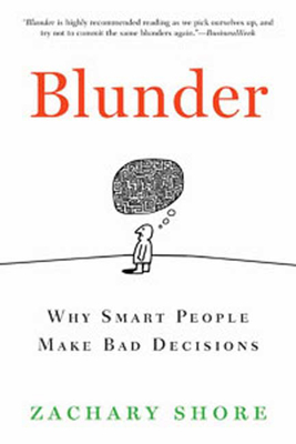 Blunder: Why Smart People Make Bad Decisions - Shore, Zachary