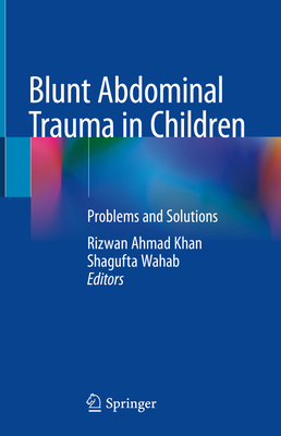 Blunt Abdominal Trauma in Children: Problems and Solutions - Ahmad Khan, Rizwan (Editor), and Wahab, Shagufta (Editor)