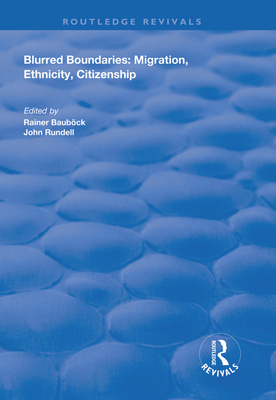 Blurred Boundaries: Migration, Ethnicity, Citizenship - Baubck, Rainer (Editor), and Rundell, John (Editor)