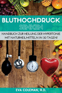 Bluthochdruck: Blutdruck senken ohne Medikamente: Handbuch zur Heilung der Hypertonie mit Naturheilmitteln in 30 Tagen! Auf nat?rlichem Wege, ohne Pillen und auf Dauer