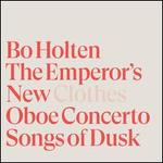 Bo Holten: The Emperor's New Clothes; Oboe Concerto; Songs of Dusk