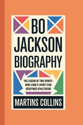 Bo Jackson Biography: The Legend of Two Sports - How a Multi-Sport Star Redefined Athleticism - Collins, Martins