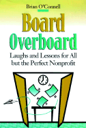Board Overboard: Laughs and Lessons for All But the Perfect Nonprofit - O'Connell, Brian