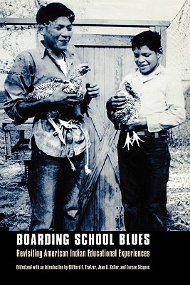 Boarding School Blues: Revisiting American Indian Educational Experiences - Trafzer, Clifford E (Editor), and Keller, Jean a (Editor), and Sisquoc, Lorene (Introduction by)