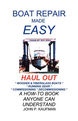 Boat Repair Made Easy -- Haul Out - Kaufman, John