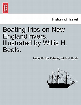 Boating Trips on New England Rivers. Illustrated by Willis H. Beals. - Fellows, Henry Parker, and Beals, Willis H